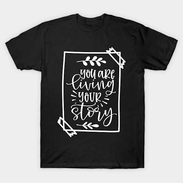 You are Living Your Story, Motivation, Go out and Get It! T-Shirt by Jas-Kei Designs